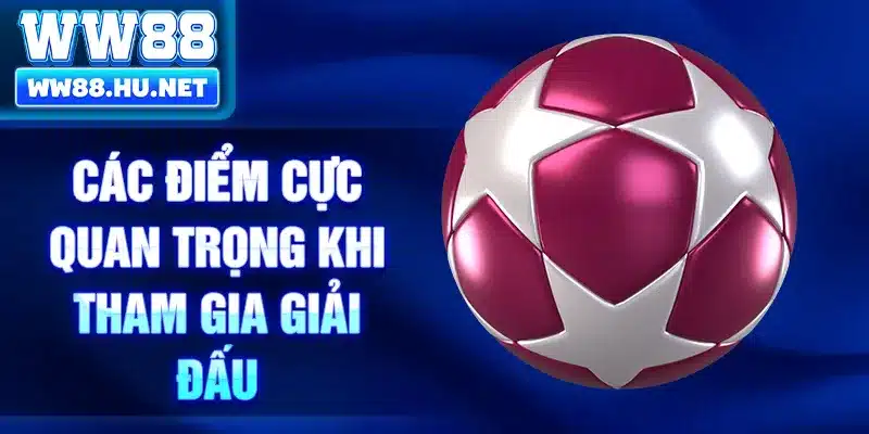 Các điểm cực quan trọng khi tham gia giải đấu