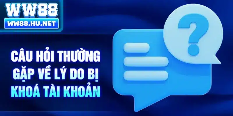 Câu hỏi thường gặp về lý do bị khoá tài khoản
