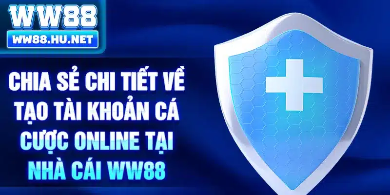 Chia sẻ chi tiết về tạo tài khoản cá cược online tại nhà cái WW88