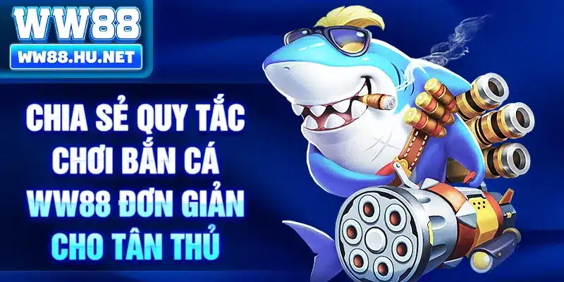 Chia sẻ quy tắc chơi bắn cá WW88 đơn giản cho tân thủ