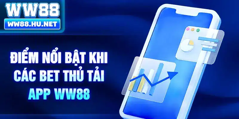 Điểm nổi bật khi các bet thủ tải app WW88