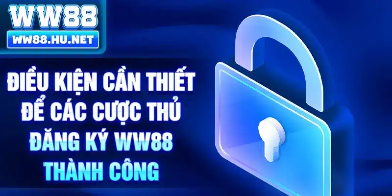 Điều kiện cần thiết để các cược thủ đăng ký WW88 thành công