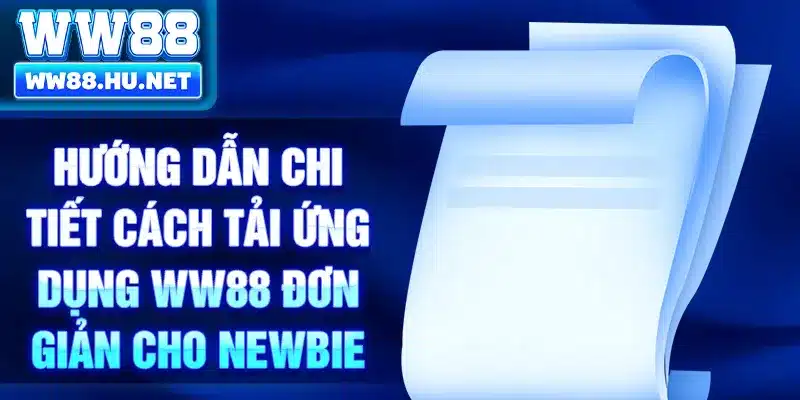 Hướng dẫn chi tiết cách tải ứng dụng WW88 đơn giản cho newbie