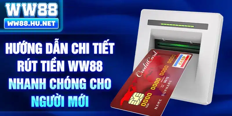Hướng dẫn chi tiết rút tiền WW88 nhanh chóng cho người mới