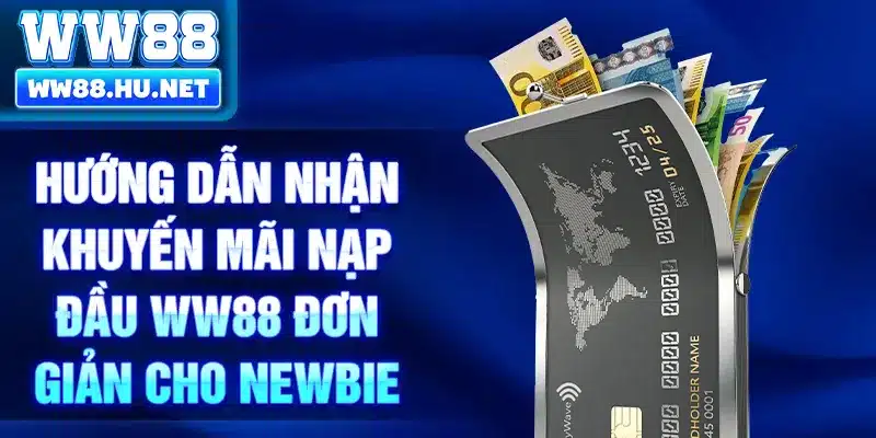 Hướng dẫn nhận Khuyến mãi nạp đầu WW88 đơn giản cho newbie