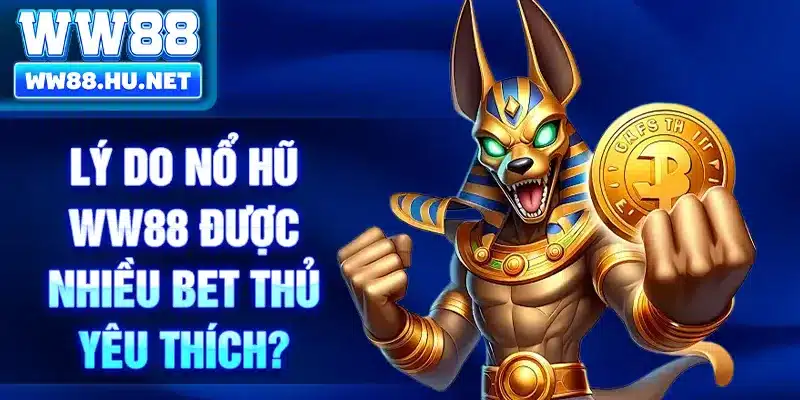 Lý do nổ hũ WW88 được nhiều bet thủ yêu thích?