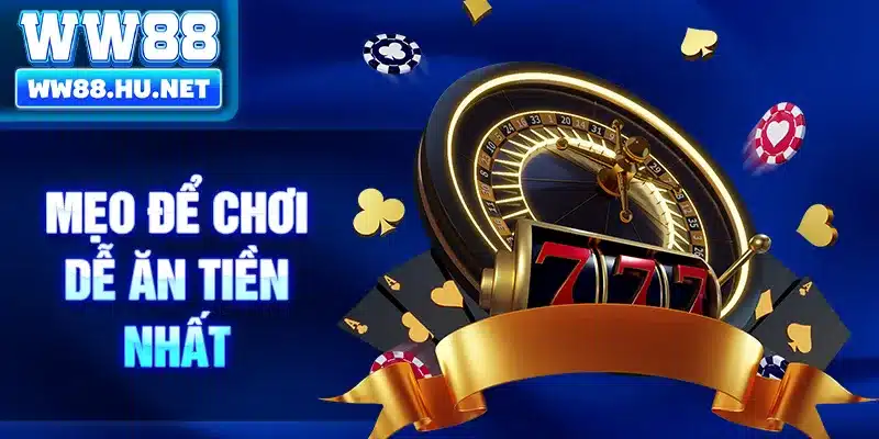 Mẹo để chơi dễ ăn tiền nhất