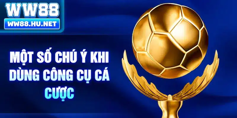 Một số chú ý khi dùng công cụ cá cược