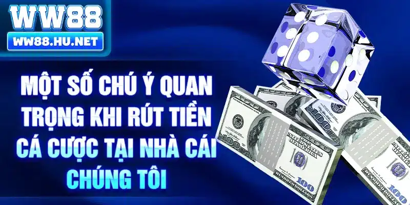 Một số chú ý quan trọng khi rút tiền cá cược tại nhà cái chúng tôi
