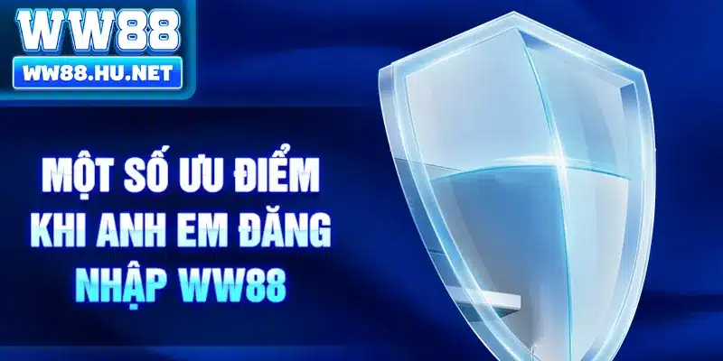 Một số ưu điểm khi anh em đăng nhập WW88