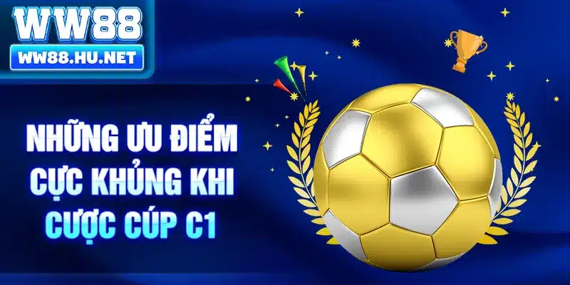 Những ưu điểm cực khủng khi cược cúp C1