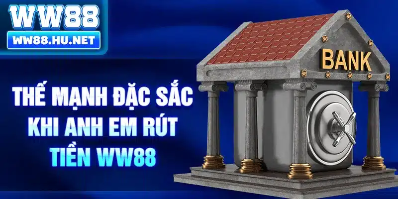 Thế mạnh đặc sắc khi anh em rút tiền WW88