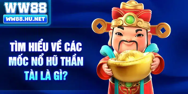 Tìm hiểu về các mốc nổ hũ thần tài là gì?