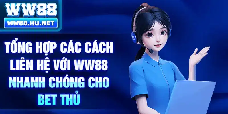 Tổng hợp các cách liên hệ với WW88 nhanh chóng cho bet thủ
