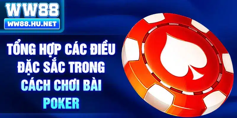 Tổng hợp các điều đặc sắc trong cách chơi bài poker