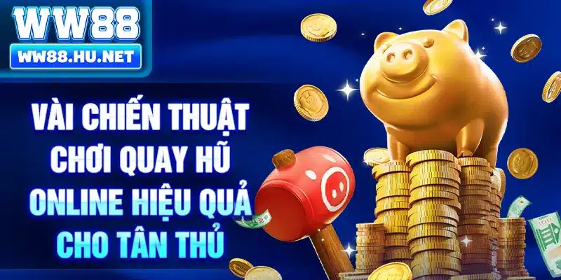 Vài chiến thuật chơi quay hũ online hiệu quả cho tân thủ
