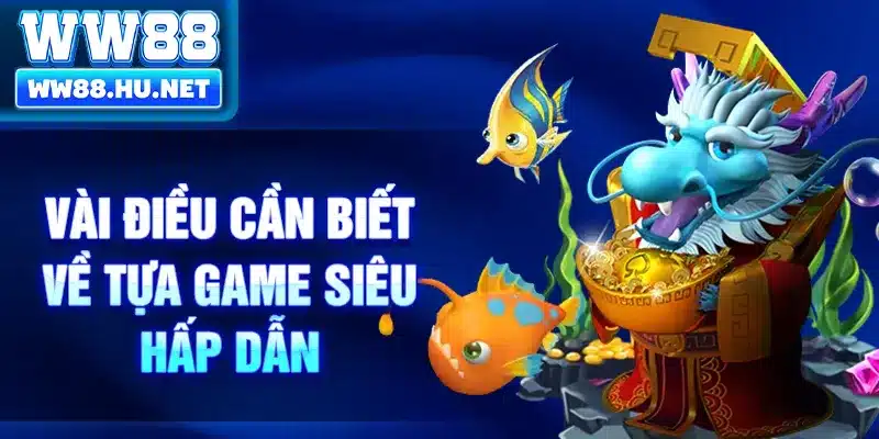 Vài điều cần biết về tựa game siêu hấp dẫn