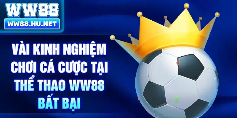Vài kinh nghiệm chơi cá cược tại thể thao WW88 bất bại