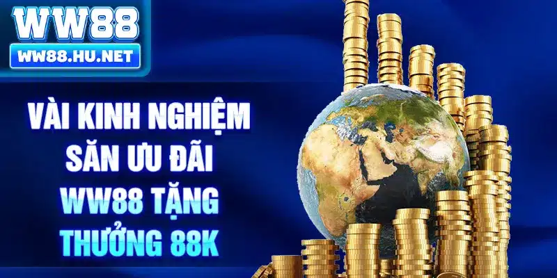Vài kinh nghiệm săn ưu đãi WW88 tặng thưởng 88K