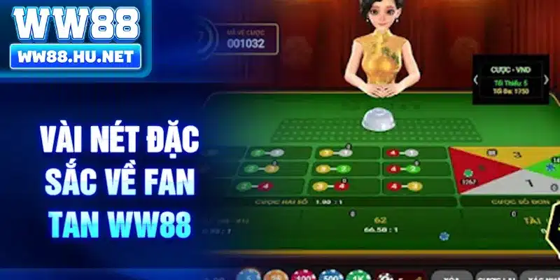 Vài nét đặc sắc về Fan Tan WW88