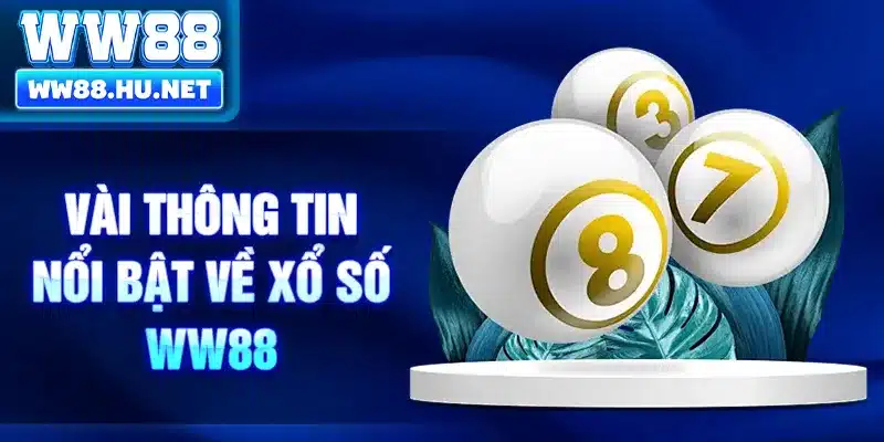 Vài thông tin nổi bật về xổ số WW88